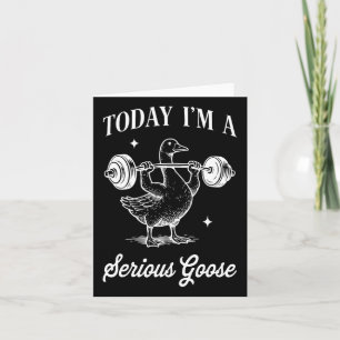 Today I’m A Serious Goose Funny Lifting Weights Gy Card
