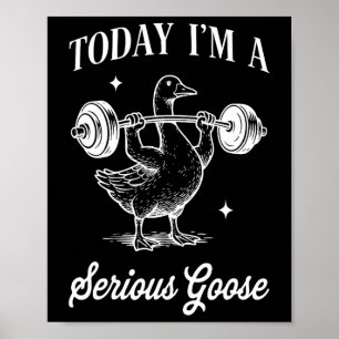 Today I’m A Serious Goose Funny Lifting Weights Gy Poster