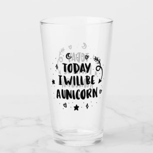 Today I Will Be A Unicorn Glass