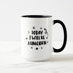 Today I Will Be A Unicorn Mug