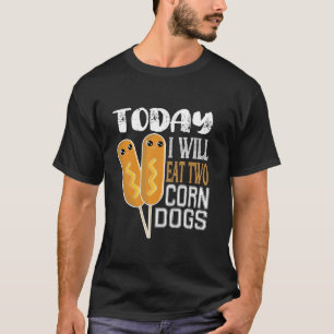 Today I Will Eat Two Corn Dogs Funny Meme Eat Two  T-Shirt