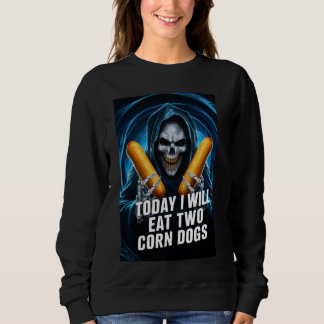 Today I Will Eat Two Corn Dogs Meme 1 Sweatshirt