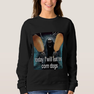 Today I Will Eat Two Corn Dogs Meme Sweatshirt