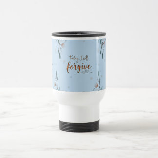 Today, I will forgive as Christ forgives me. Travel Mug