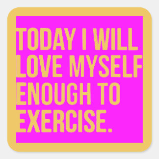 TODAY I WILL LOVE MYSELF ENOUGH TO EXERCISE MOTIVA SQUARE STICKER