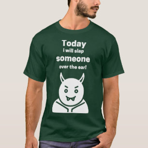 Today I Will Slap Someone Over The Ear 3 T-Shirt