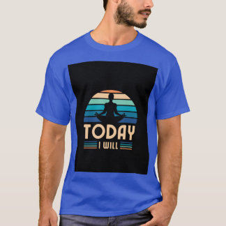 TODAY I WILL. T-Shirt
