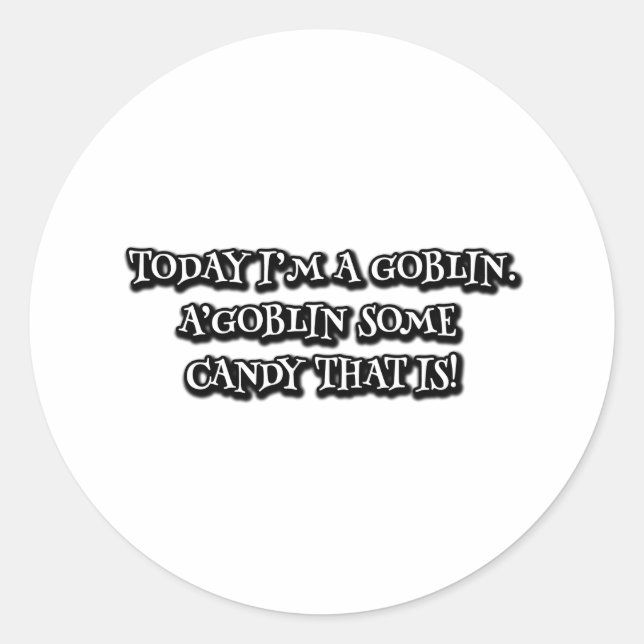 Today I'm a goblin. A'goblin some candy that is! Classic Round Sticker (Front)