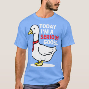 today im a serious goose 1 T-Shirt