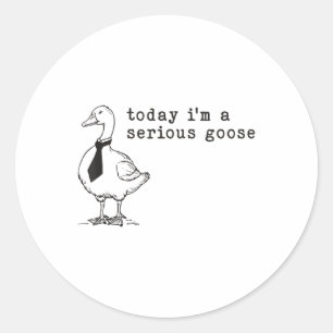 Today Im A Serious Goose Classic Round Sticker