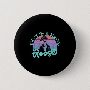 Today Im A Serious Goose Funny Bird Quote Men Wome 6 Cm Round Badge
