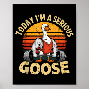 Today I'm A Serious Goose Funny Gym Weightlifting  Poster