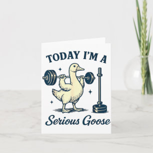 Today I'm A Serious Goose Funny Lifting Weights Gy Card