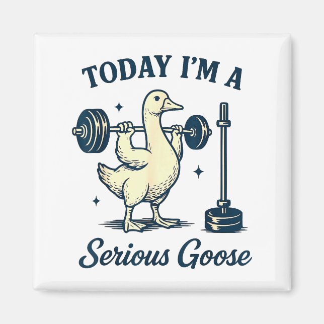 Today I'm A Serious Goose Funny Lifting Weights Gy Magnet (Front)