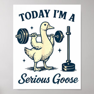 Today I'm A Serious Goose Funny Lifting Weights Gy Poster