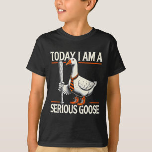 Today I'm A Serious Goose Funny Silly Goose Play B T-Shirt