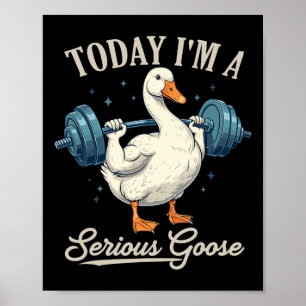 Today I'm A Serious Goose Funny Weightlifting Gym  Poster