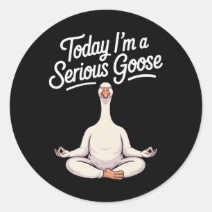Today I'm A Serious Goose Funny Yoga Goose Classic Round Sticker