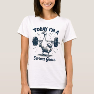 Today I'm A Serious Goose Lifting Weights Gym T-Shirt