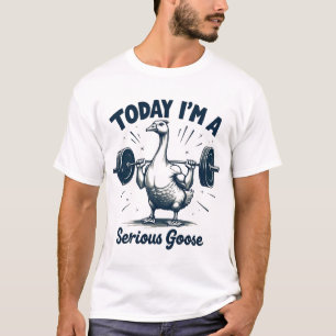 Today I'm A Serious Goose Lifting Weights Gym T-Shirt