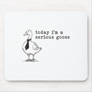 Today Im A Serious Goose Mouse Mat