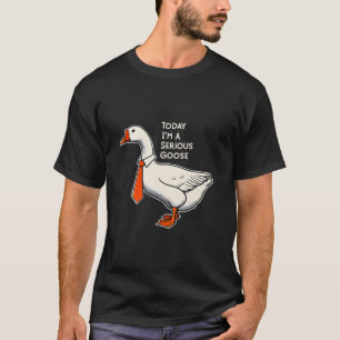 Today I'm A Serious Goose T-Shirt