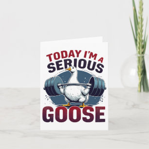 Today I'm A Serious Goose Tee Funny Bodybuilding F Card
