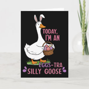 Today I'm An Eggs-tra Silly Goose Easter Day Card