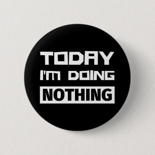 Today I'm Doing Nothing 6 Cm Round Badge