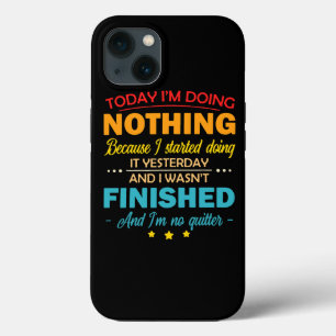 Today Im Doing Nothing Because I Started Doing It iPhone 13 Case