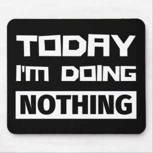 Today I'm Doing Nothing Mouse Mat