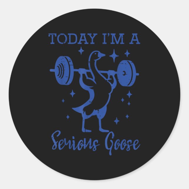 Today Im Serious Goose Barbell Gym Workout Men Wom Classic Round Sticker (Front)