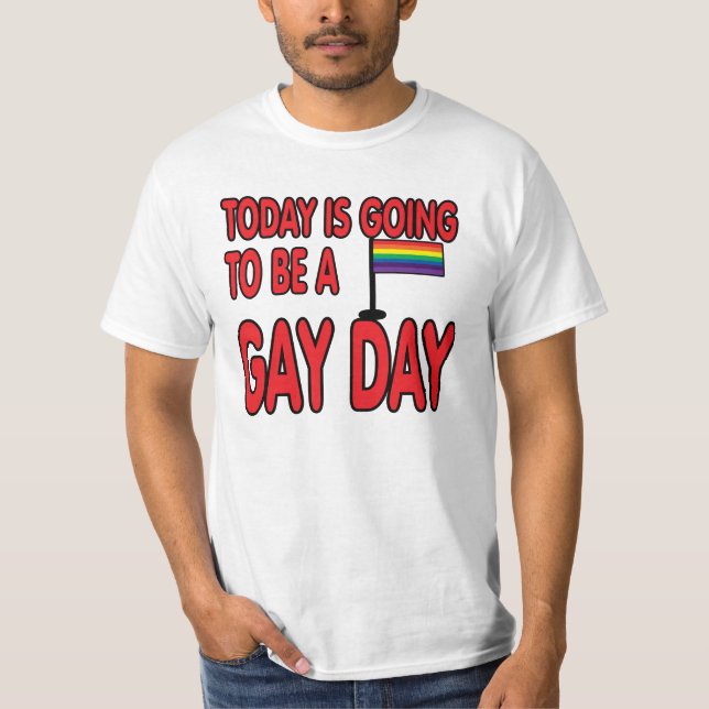 Today is a gay day. T-Shirt (Front)
