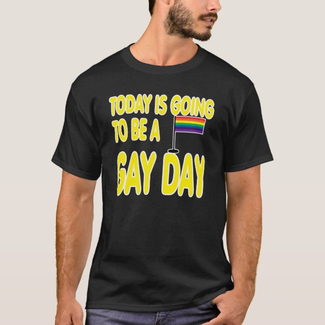 Today is a gay day. T-Shirt (Front)