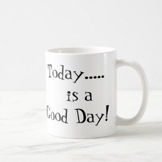 Today.....   is a Good Day! Coffee Mug