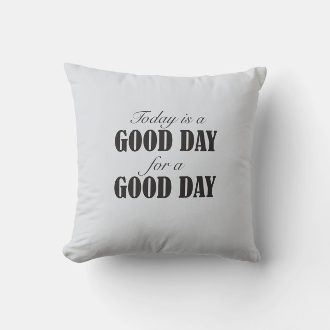 Today is a Good Day for a Good Day Cushion (Front)