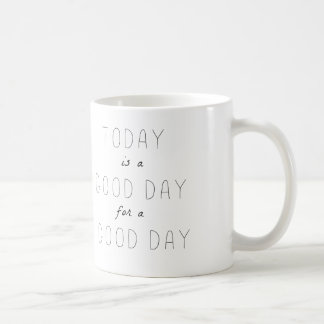 TODAY IS A GOOD DAY FOR A GOOD DAY MUG