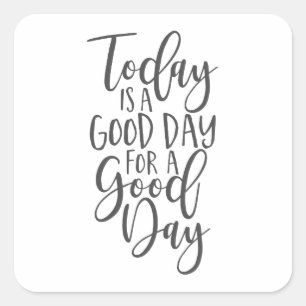 Today is a Good Day for a Good Day Square Sticker