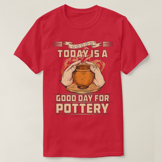 TODAY IS A GOOD DAY FOR POTTERY T-Shirt (Design Front)