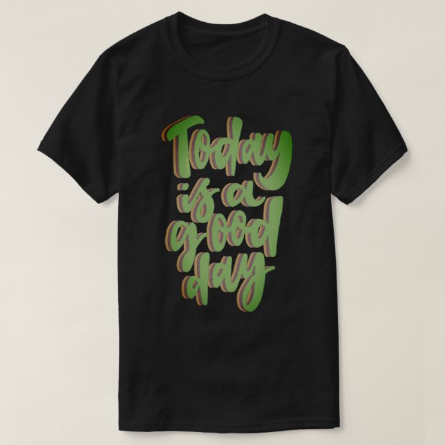 TODAY IS A GOOD DAY inspirational grafitti style   T-Shirt (Design Front)