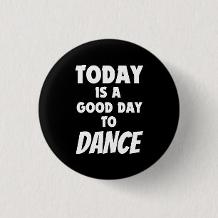 Today Is A Good Day To Dance Button