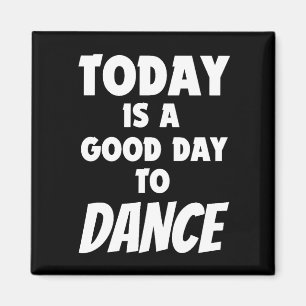 Today Is A Good Day To Dance Magnet
