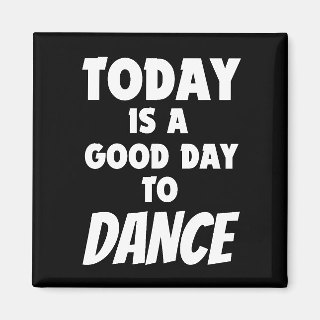 Today Is A Good Day To Dance  Magnet (Front)