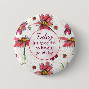 Today is a good day to have a good day 6 cm round badge