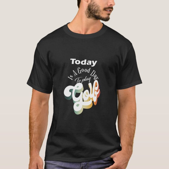 Today Is A Good Day To Play Golf T-Shirt (Front)
