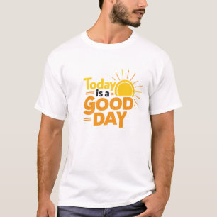 Today is a good day   white T-Shirt 
