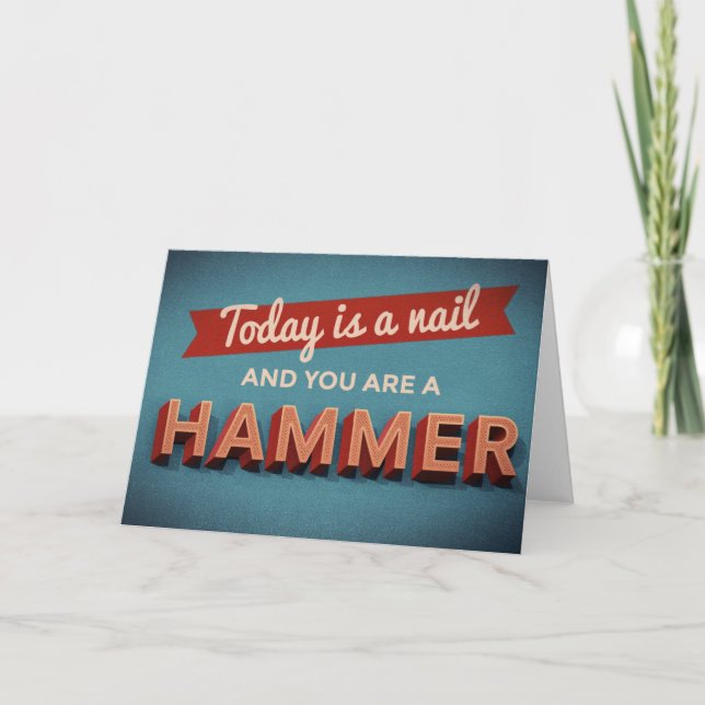 Today is a Nail and You are a Hammer Card (Front)