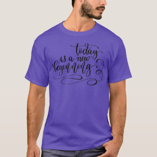Today Is A New Beginning T-Shirt