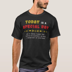 TODAY is a SPECIAL DAY monotony distraction cynica T-Shirt
