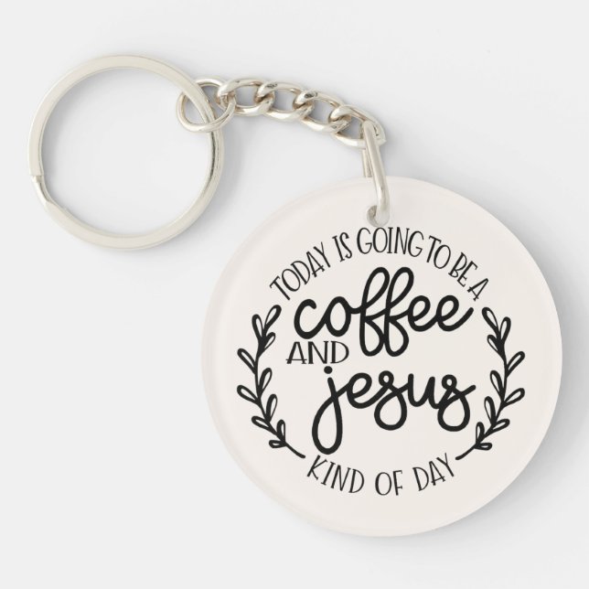 Today is Going to Be a Coffee and Jesus Key Ring (Front)
